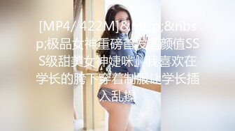 [MP4/ 422M]&nbsp;&nbsp;极品女神重磅首发超颜值SSS级甜美女神婕咪』我喜欢在学长的胯下穿着制服让学长插入乱操