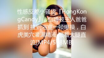 性感反差小骚货『HongKongCandy』✅自嗨被主人爸爸抓到 拉到浴室一顿爆操，白虎美穴灌满精液 顺着大腿直流[MP4/578MB]