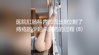 医院肛肠科内部流出8位割了痔疮的少妇来换药的过程 (8)