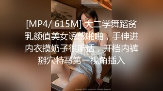 [MP4/ 615M] 大二学舞蹈贫乳颜值美女诱惑啪啪，手伸进内衣摸奶子很听话，开档内裤掰穴特写第一视角插入