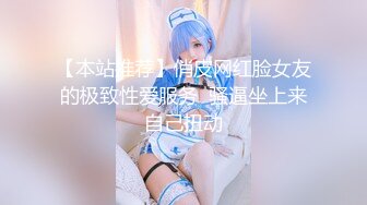 【本站推荐】俏皮网红脸女友的极致性爱服务  骚逼坐上来自己扭动