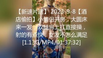 【新速片遞】 2023-9-8【酒店偷拍】小情侣开房，大圆床来一发，双腿肩上扛直接操，射的有点快，女友不怎么满足[1.13G/MP4/01:37:32]