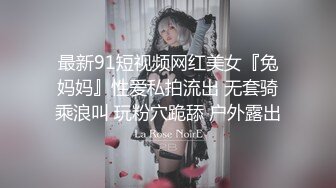 最新91短视频网红美女『兔妈妈』性爱私拍流出 无套骑乘浪叫 玩粉穴跪舔 户外露出