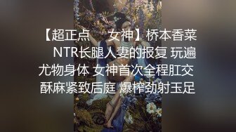 【超正点❤️女神】桥本香菜✿ NTR长腿人妻的报复 玩遍尤物身体 女神首次全程肛交 酥麻紧致后庭 爆榨劲射玉足