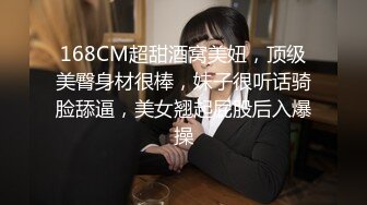 168CM超甜酒窝美妞，顶级美臀身材很棒，妹子很听话骑脸舔逼，美女翘起屁股后入爆操