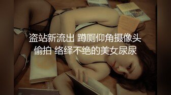 盗站新流出 蹲厕仰角摄像头偷拍 络绎不绝的美女尿尿