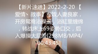 【新片速遞】2022-2-20 【爱情丶故事】专攻人妻良家，开房鸳鸯浴操逼，浴缸里缠绵，转战床上69姿势口交，后入爆操大屁股[298MB/MP4/00:43:45]