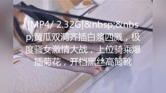 [MP4/ 2.32G]&nbsp;&nbsp;黄瓜双洞齐插白浆四溅，极度骚女激情大战，上位骑乘爆插菊花，开档黑丝高筒靴