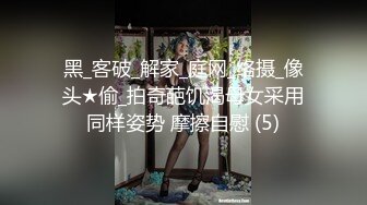 黑_客破_解家_庭网_络摄_像头★偷_拍奇葩饥渴母女采用同样姿势 摩擦自慰 (5)