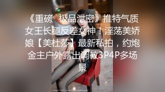 《重磅✿极品泄密》推特气质女王长腿反差女神！淫荡美娇娘【美杜莎】最新私拍，约炮金主户外露出调教3P4P多场景