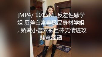 [MP4/ 1015M] 反差性感学姐 反差白富美极品身材学姐，娇嫩小蜜穴被巨棒无情进攻肆意蹂躏