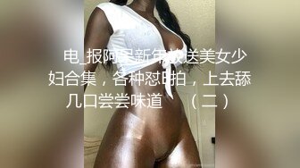 ✌电_报阿呆新年放送美女少妇合集，各种怼B拍，上去舔几口尝尝味道❤️（二）