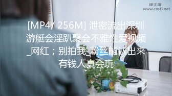 [MP4/ 256M] 泄密流出深圳游艇会淫趴聚会不雅性爱视频_网红；别拍我_粉丝能认出来有钱人真会玩