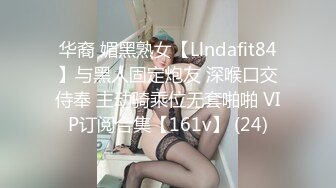 华裔 媚黑熟女【Llndafit84】与黑人固定炮友 深喉口交侍奉 主动骑乘位无套啪啪 VIP订阅合集【161v】 (24)