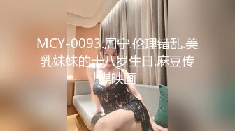 MCY-0093.周宁.伦理错乱.美乳妹妹的十八岁生日.麻豆传媒映画