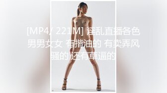 [MP4/ 221M] 淫乱直播各色男男女女 有揩油的 有卖弄风骚的 还有草逼的