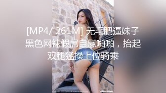 [MP4/ 261M] 无毛肥逼妹子黑色网袜假屌自慰啪啪，抬起双腿猛操上位骑乘