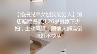 【偷拍兄弟女朋友偷男人】酒店暗藏摄像头26岁良家下少妇，主动风骚，跟情人颠鸾倒凤好不快活