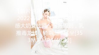 【新片速遞】&nbsp;&nbsp;2022-6-24【小智寻花】肉感大奶女技师，服务周到，乳推毒龙转，骑乘上下猛坐[353MB/MP4/49:32]