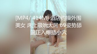 [MP4/ 414M] 酒店约操外围美女 床上吸吮大屌 69姿势舔逼正入爆插小穴