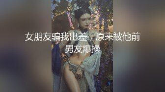 女朋友骗我出差，原来被他前男友爆操