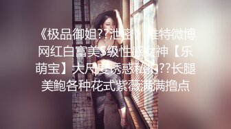 《极品御姐??泄密》推特微博网红白富美S级性感女神【乐萌宝】大尺度诱惑私拍??长腿美鲍各种花式紫薇满满撸点