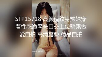 STP15718 高颜值纹身辣妹穿着性感渔网袜口交上位骑乘做爱自拍 高清露脸 精品自拍